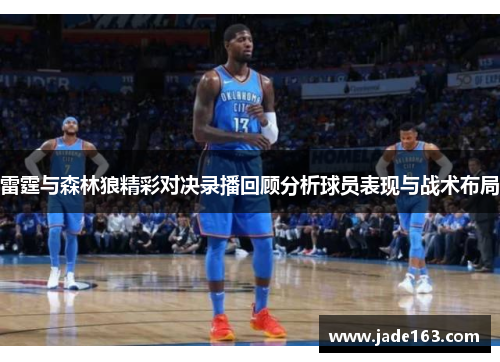 雷霆与森林狼精彩对决录播回顾分析球员表现与战术布局